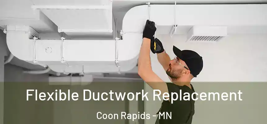 Flexible Ductwork Replacement Coon Rapids - MN