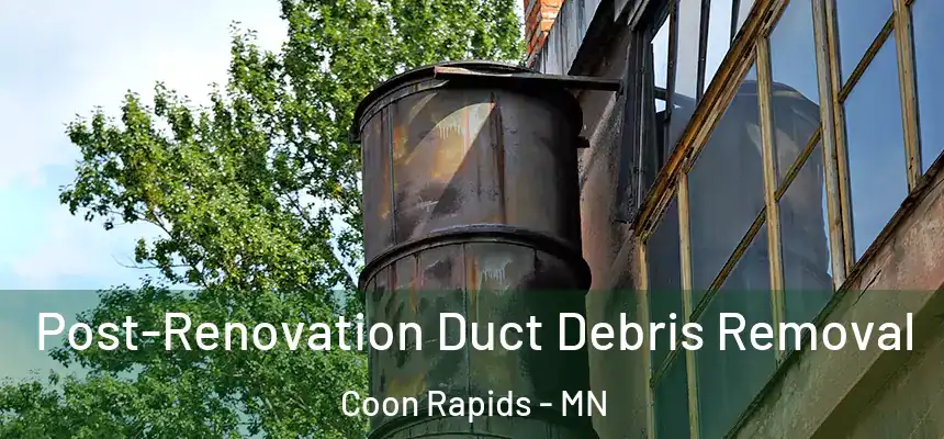  Post-Renovation Duct Debris Removal Coon Rapids - MN
